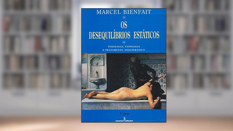 Os desequilíbrios estáticos: filosofia, patologia e tratamento fisioterapêutico, do autor Bienfait Marcel