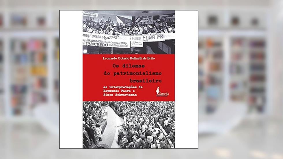 Os Dilemas do Patrimonialismo Brasileiro: as Interpretações de Raymundo Faoro e Simon Schwartzman, do autor Leonardo Octavio Belinelli de Brito