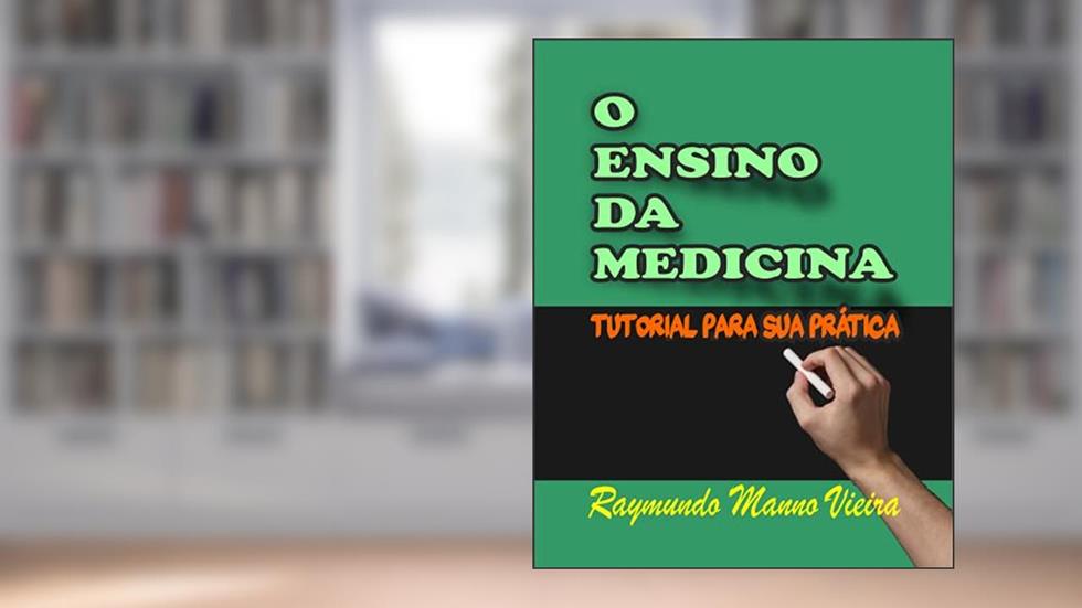 O ENSINO DA MEDICINA: TUTORIAL PARA SUA PRÁTICA, do autor RAYMUNDO VIEIRA