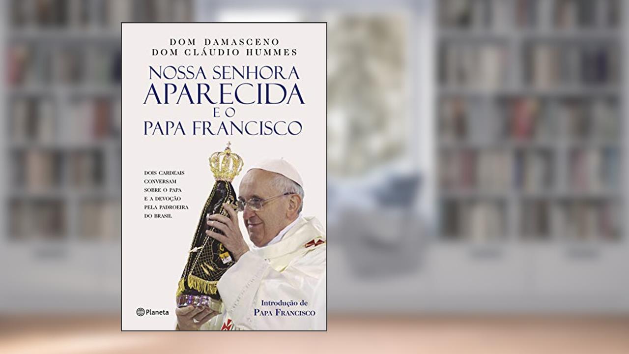 Nossa Senhora Aparecida e o Papa Francisco, do autor Raymundo Damasceno Assis; Cláudio Hummes
