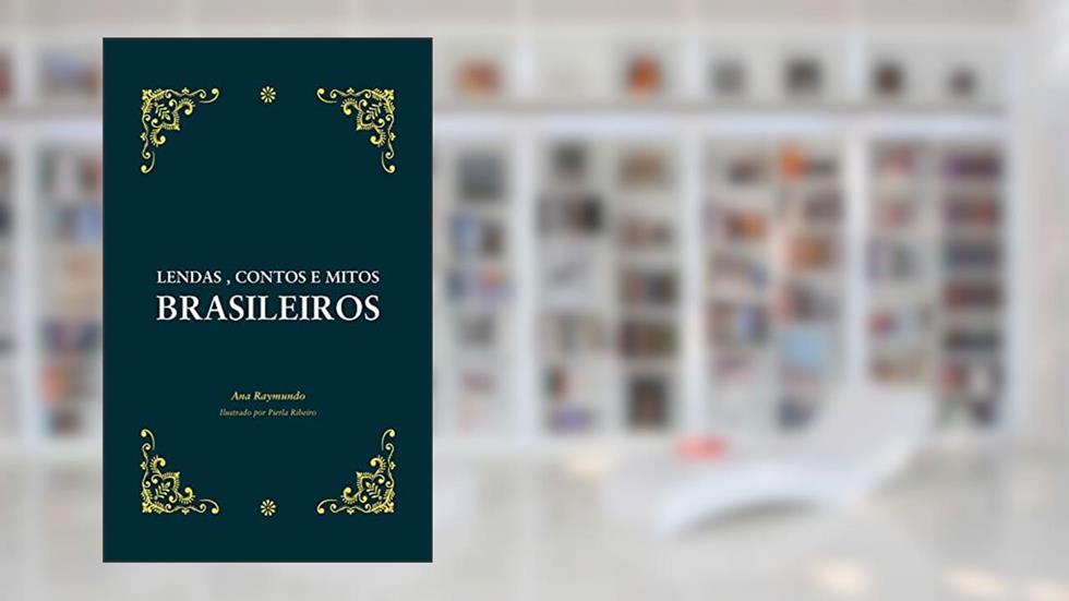 Lendas, contos e mitos brasileiros, do autor Ana Raymundo