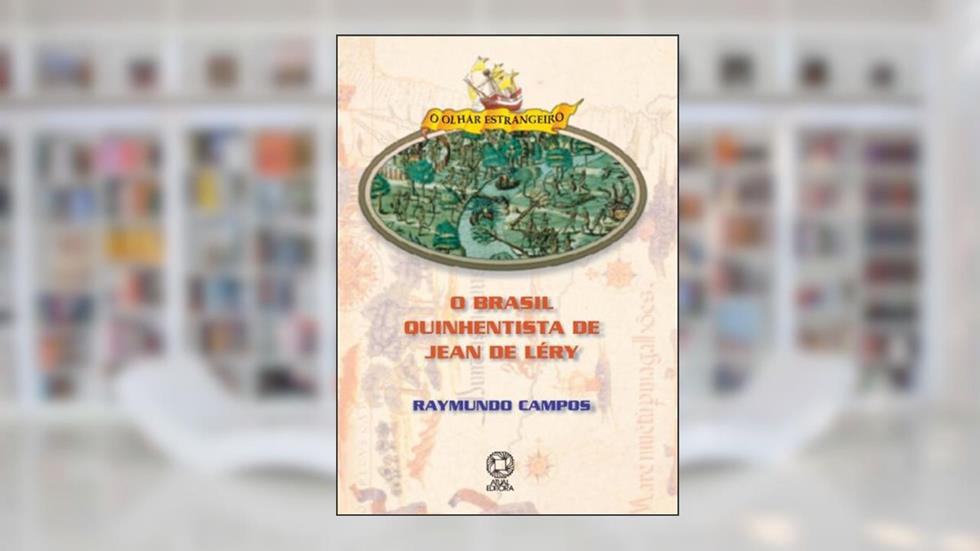 O Brasil Quinhentista De Jean De Lery, do autor Raymundo Campos