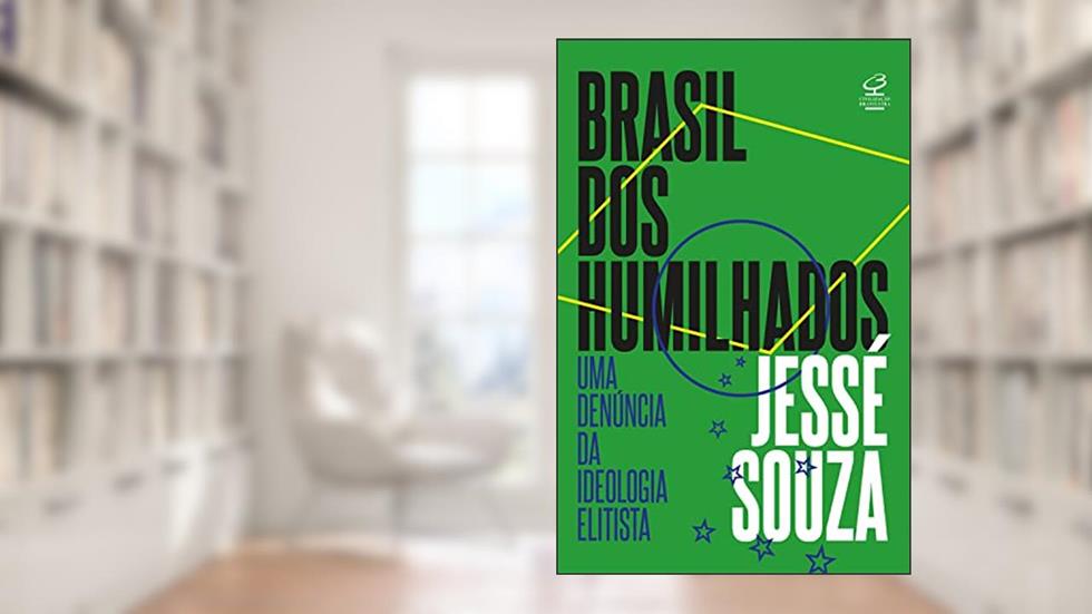 Brasil dos humilhados: Uma denúncia da ideologia elitista, do autor Jessé Souza