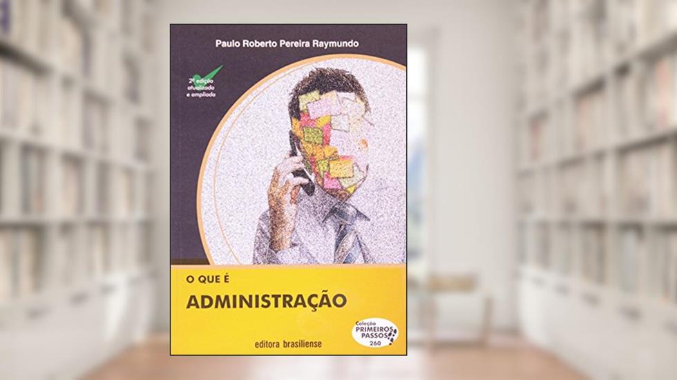 O que É Administração - Volume 260. Coleção Primeiros Passos, do autor Paulo Roberto Raymundo