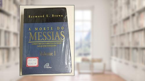 Capa de A morte do Messias - Volume I: Comentário das narrativas da Paixão nos quatro Evangelhos, do autor Raymond E. Brown