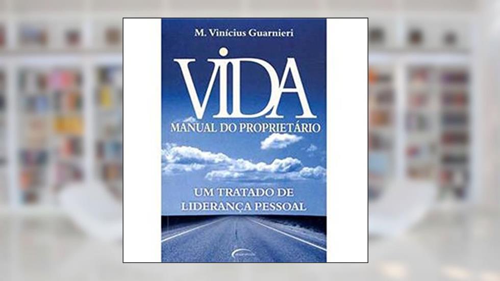 Vida. Manual do Proprietário. Um Tratado de Liderança Pessoal, do autor Vinícius Guarnieri