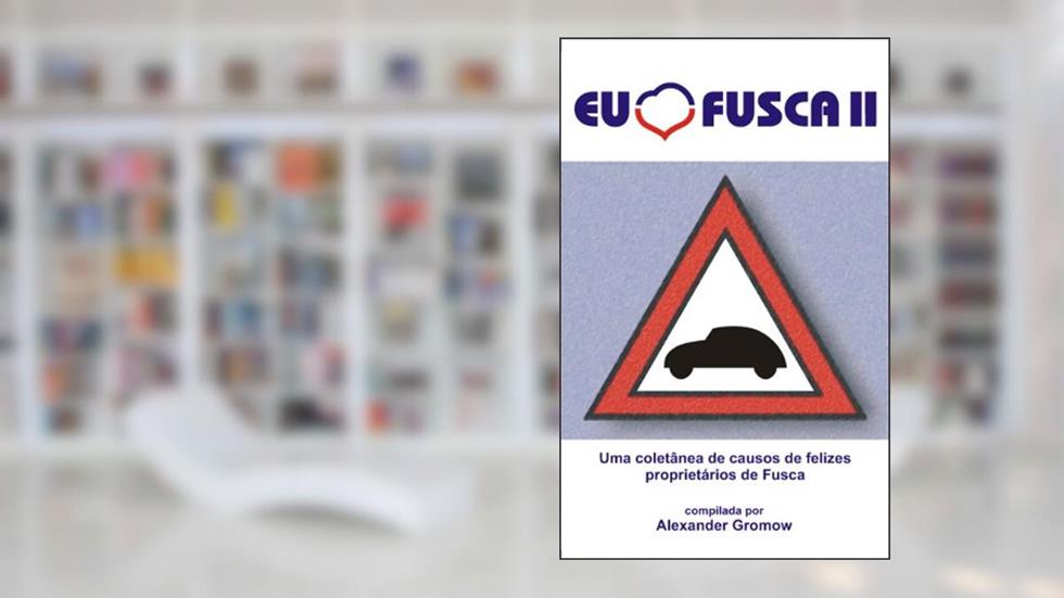 EU AMO FUSCA II: Uma coletânea de causos de felizes proprietários de Fusca., do autor Alexander Gromow