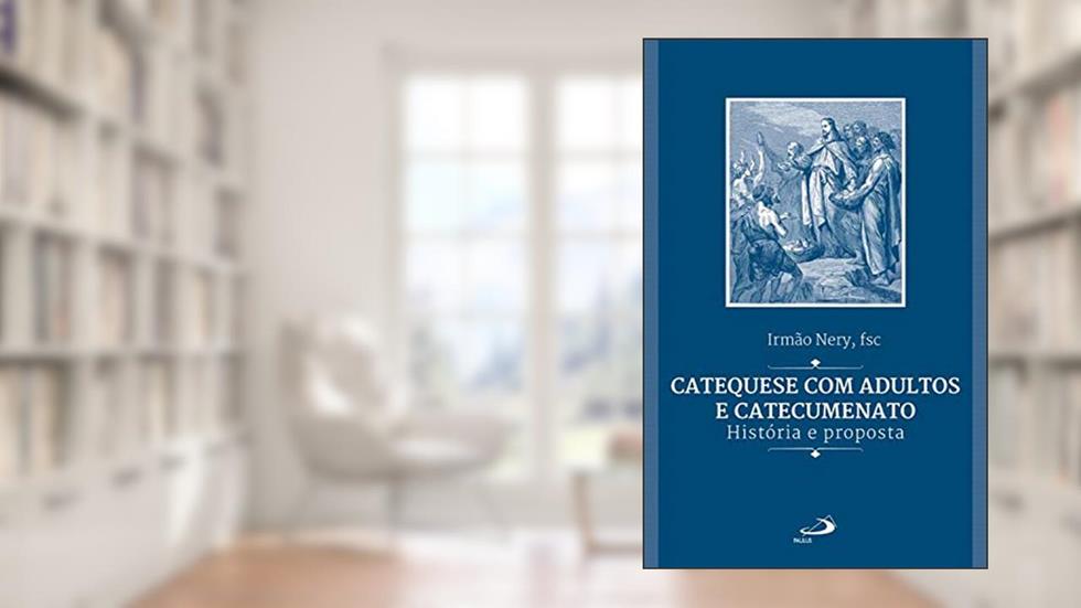 Catequese com adultos e catecumenato: História e proposta (Catequese adulta), do autor Israel José Nery