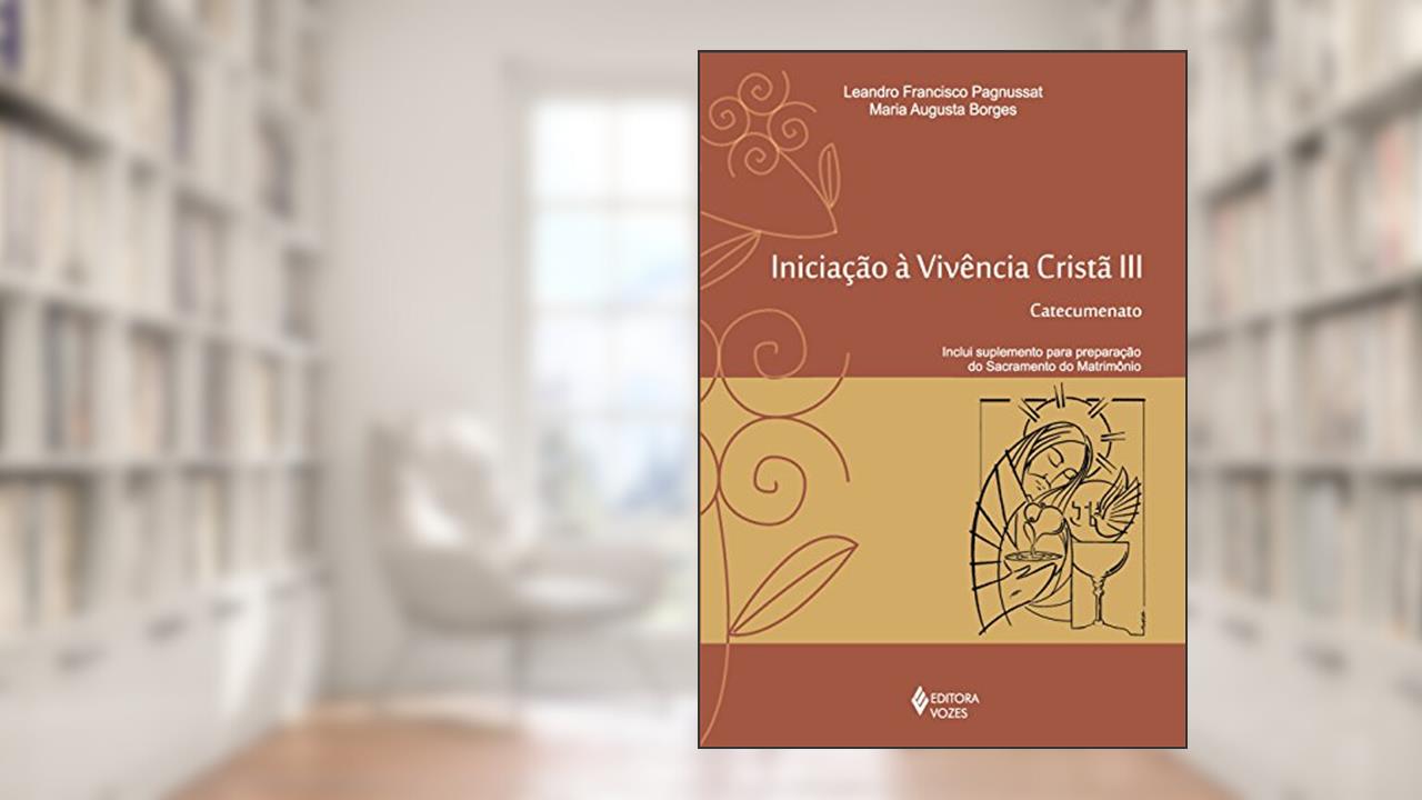 Iniciação à vivência cristã vol. III: Catecumenato: Volume 3, do autor Maria Augusta Borges; Leandro Francisco Pagnussat