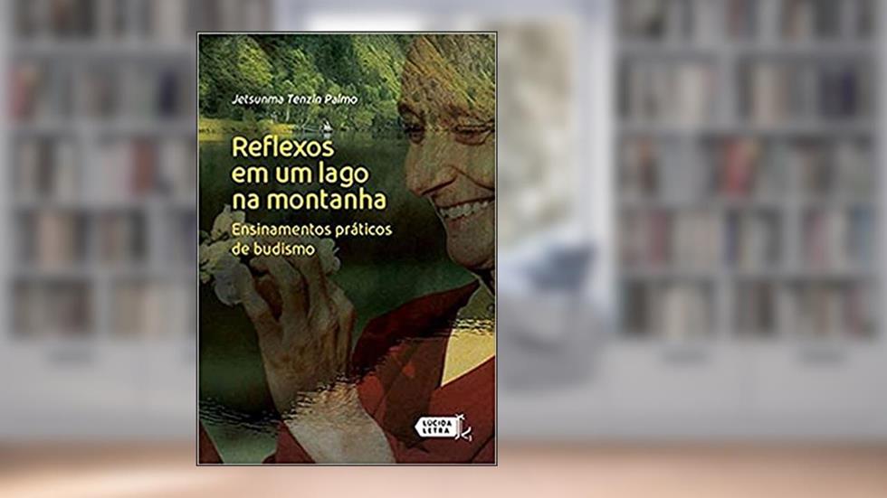 Reflexos em Um Lago na Montanha. Ensinamentos Práticos de Budismo, do autor Jetsunma Tenzin Palmo