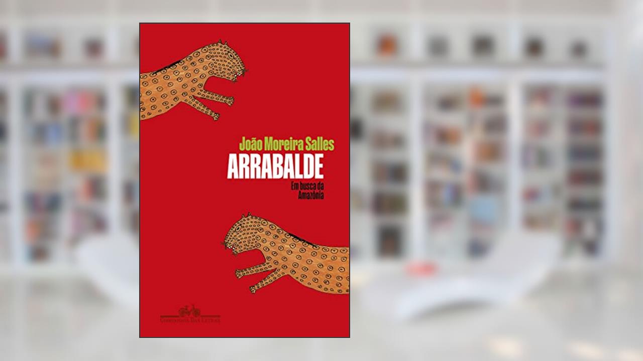 Arrabalde: Em busca da Amazônia, do autor João Moreira Salles