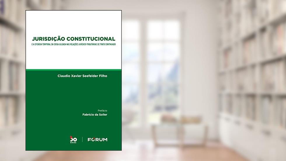 Jurisdição Constitucional: e a eficácia temporal da coisa julgada nas relações jurídico-tributárias de trato continuado, do autor Claudio Xavier Seefelder Filho