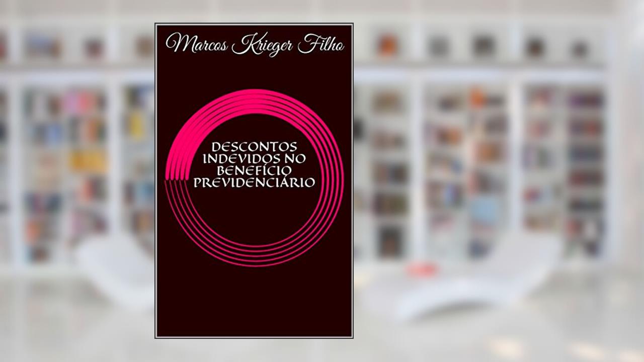 DESCONTOS INDEVIDOS NO BENEFÍCIO PREVIDENCIÁRIO, do autor Marcos Krieger Filho