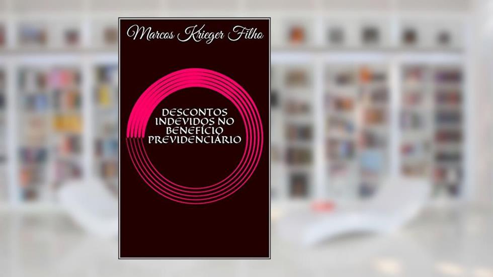 DESCONTOS INDEVIDOS NO BENEFÍCIO PREVIDENCIÁRIO, do autor Marcos Krieger Filho