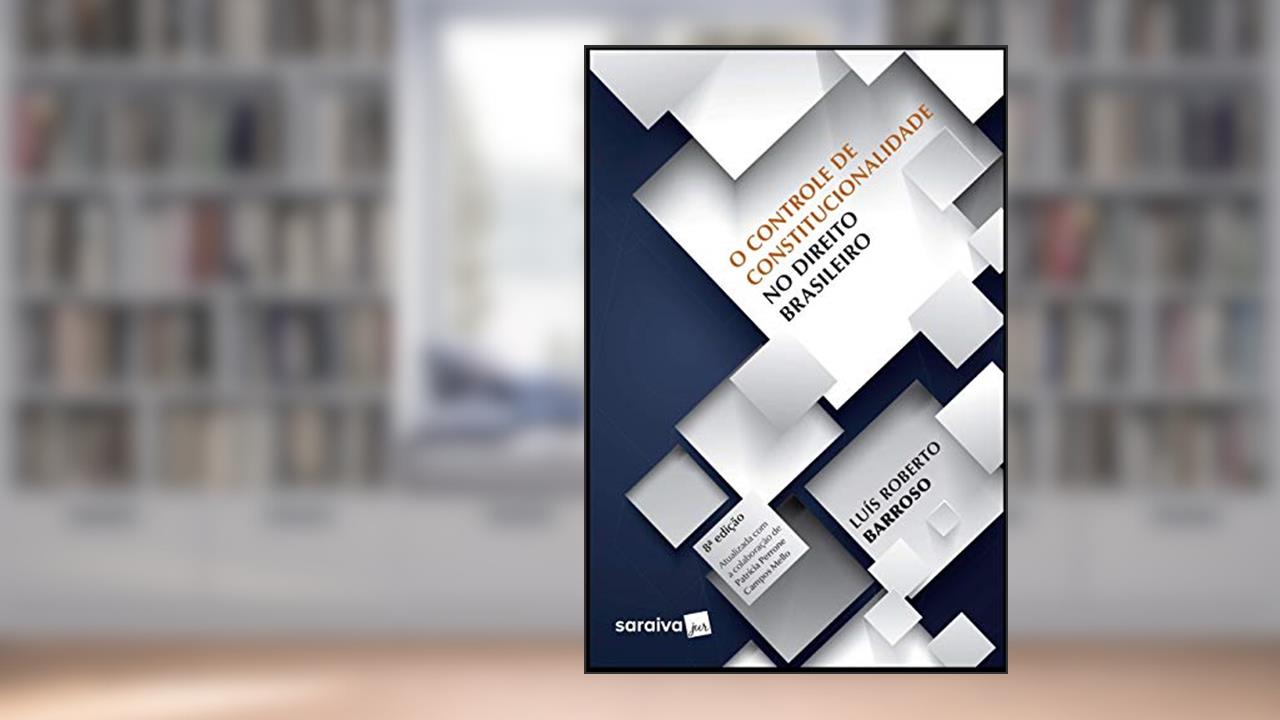 O controle de constitucionalidade no direito brasileiro - 8ª edição de 2019, do autor Luís Roberto Barroso