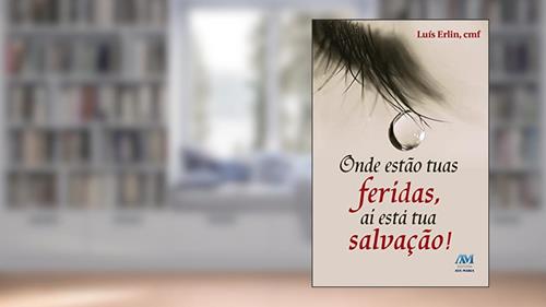 Capa de Onde estão as tuas feridas - aí está a tua salvação, do autor Padre Luís Erlin