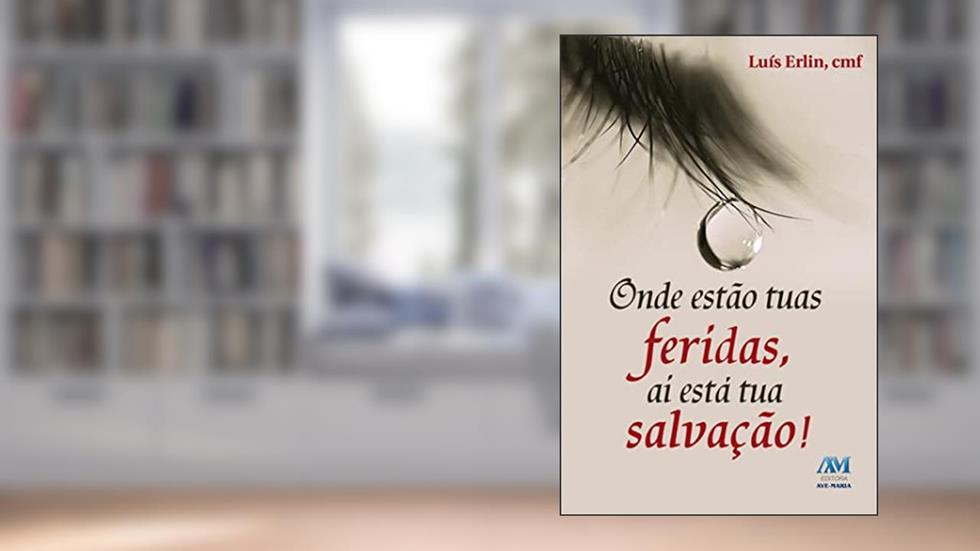 Onde estão as tuas feridas - aí está a tua salvação, do autor Padre Luís Erlin