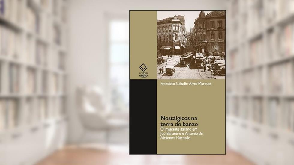 Nostálgicos na terra do banzo: o imigrante italiano em Juó Bananére e António de Alcântara Machado, do autor Francisco Cláudio Alves Marques