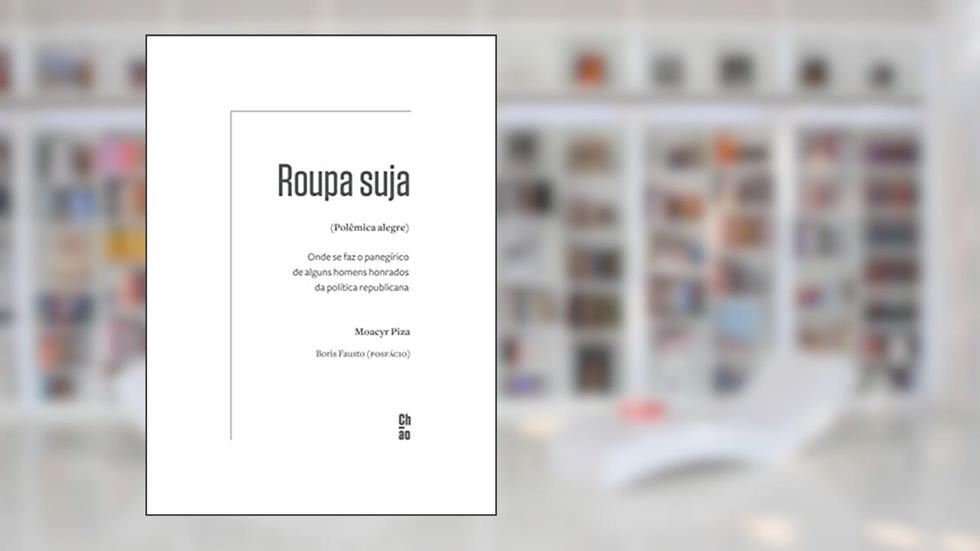 Roupa suja (Polêmica alegre): Onde se faz o panegírico de alguns homens honrados da política republicana, do autor Moacyr Piza
