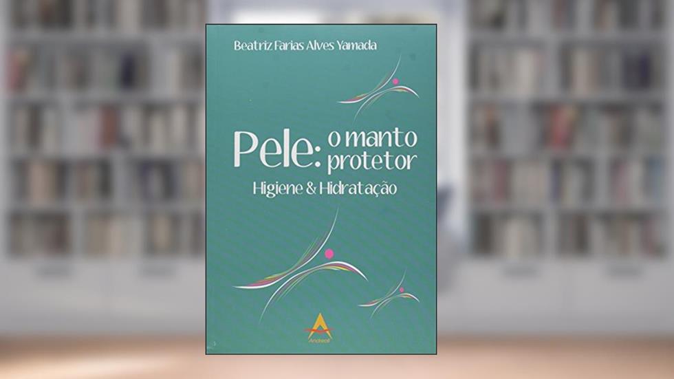 Pele o Manto Protetor. Higiene e Hidratação, do autor Beatriz Farias Alves Yamada