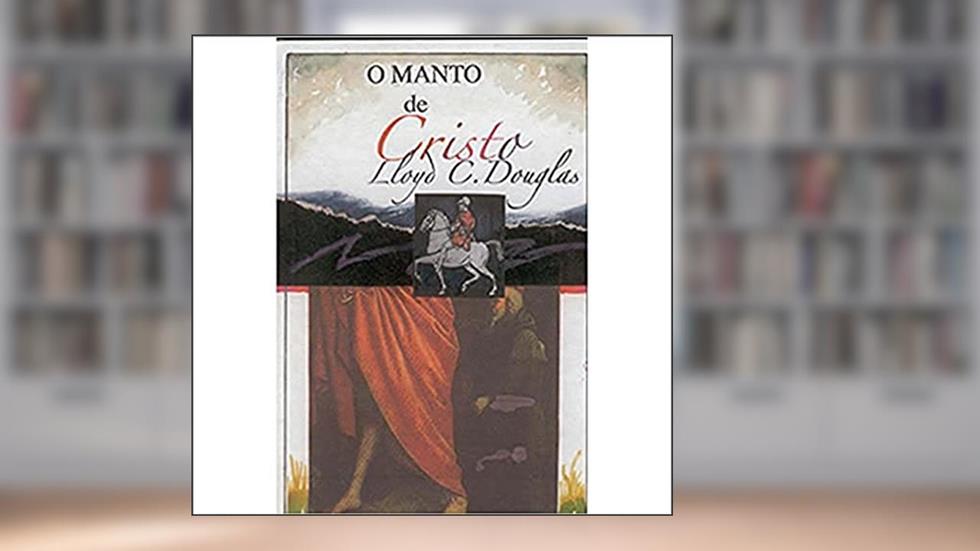 O Manto de Cristo, do autor Lloyd C. Douglas