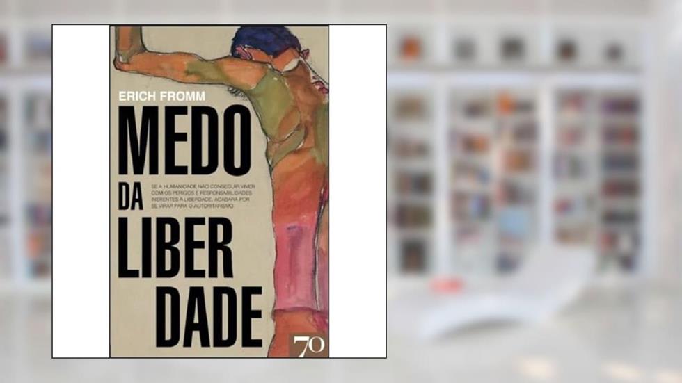 Medo da Liberdade, do autor Erich Fromm