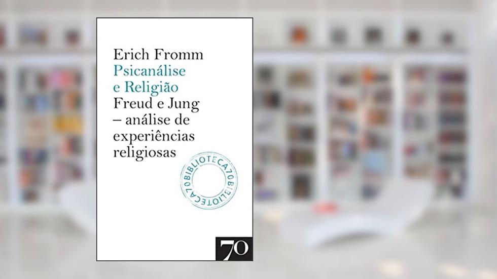Psicanálise e Religião: Freud e Jung: Análise de Experiências Religiosas, do autor Erich Fromm