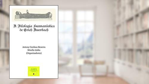 Capa de A Filologia Humanística De Erich Auerbach, do autor Antony Cardoso Bezerra; Mirella Izídio