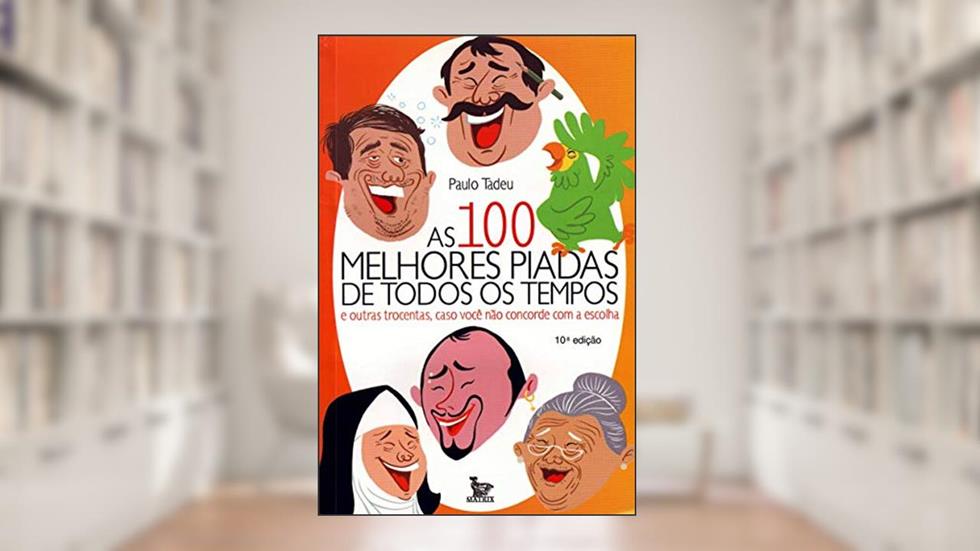 As Cem Melhores Piadas De Todos Os Tempos, do autor Paulo Tadeu