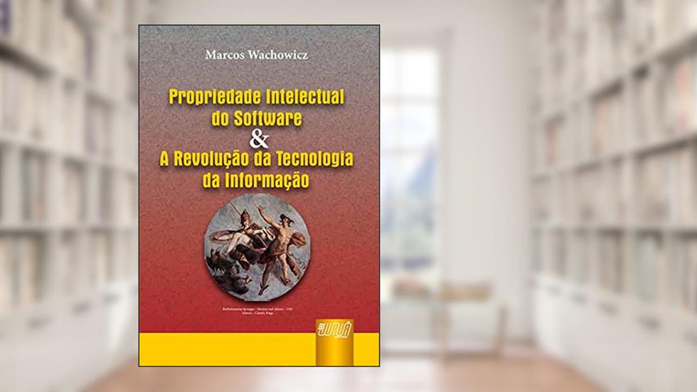 Propriedade Intelectual do Software e Revolução da Tecnologia da Informação, do autor Marcos Wachowicz