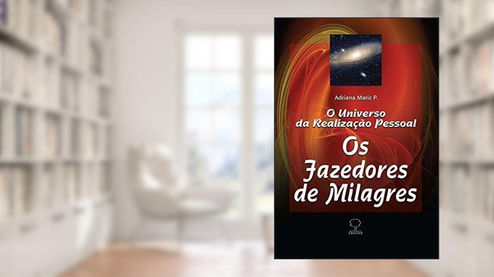 Os Fazedores de Milagres: O Universo da Realização Pessoal, do autor Adriana Mariz P.