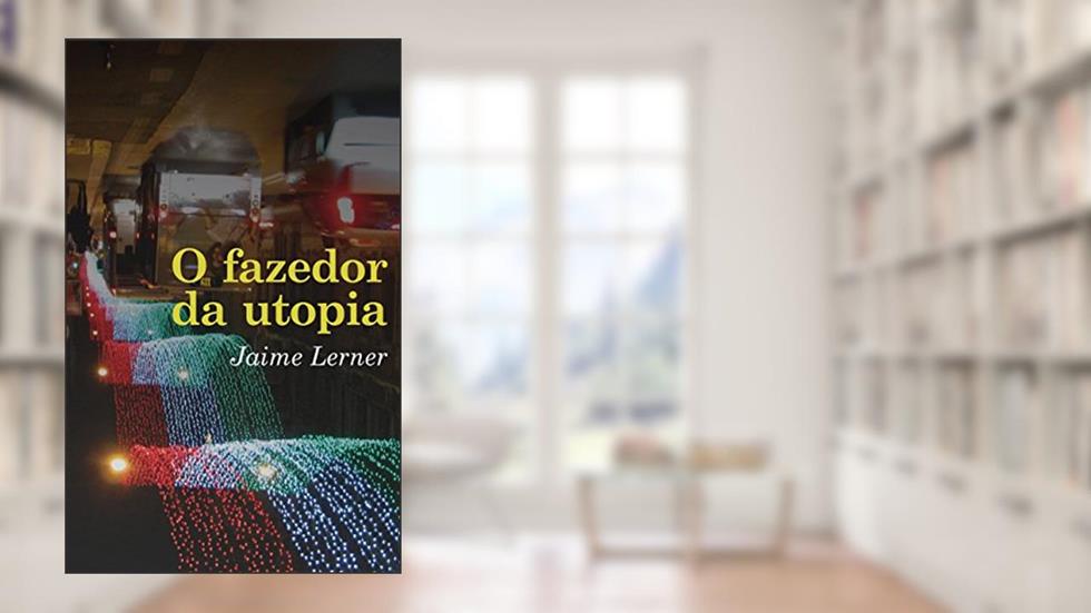 O Fazedor da Utopia, do autor jaime lerner