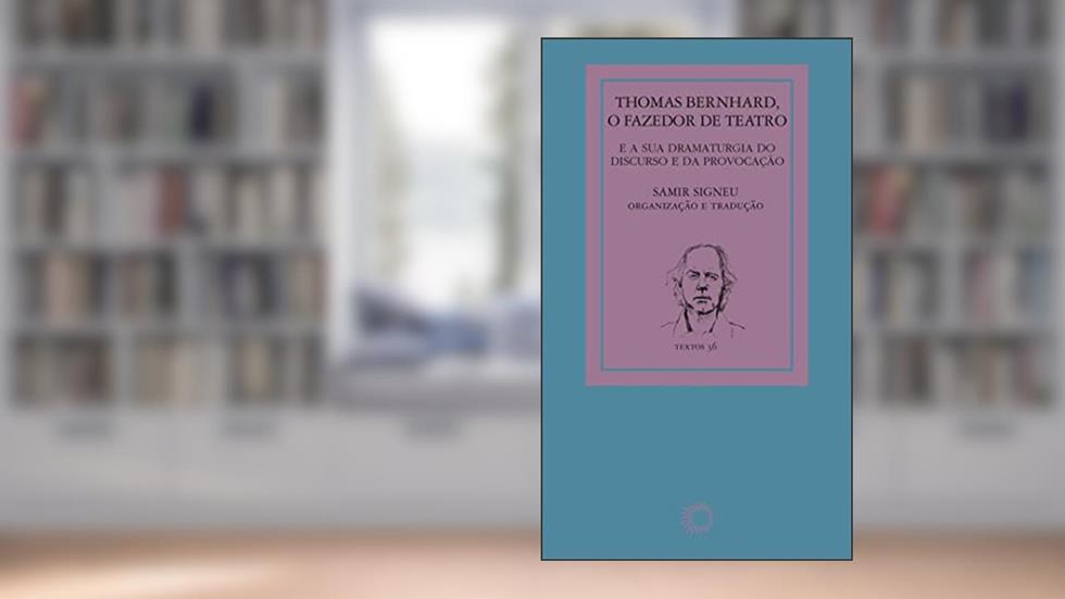 Thomas Bernhard: o fazedor de teatro: e a sua dramaturgia do discurso e da provocação: 36, do autor Samir Signeu