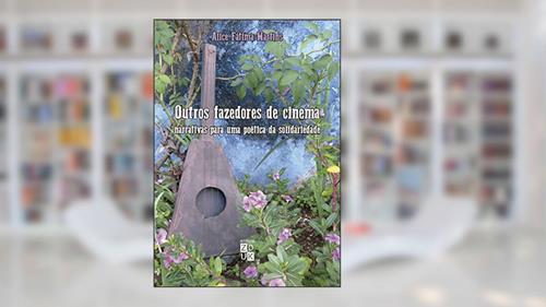 Capa de Outros fazedores de cinema: narrativas para uma poética da solidariedade, do autor Alice Fátima Martins