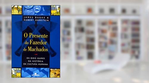 Capa de O Presente Do Fazedor De Machados. Os Dois Gumes Da História, do autor James Burke; Robert Ornstein