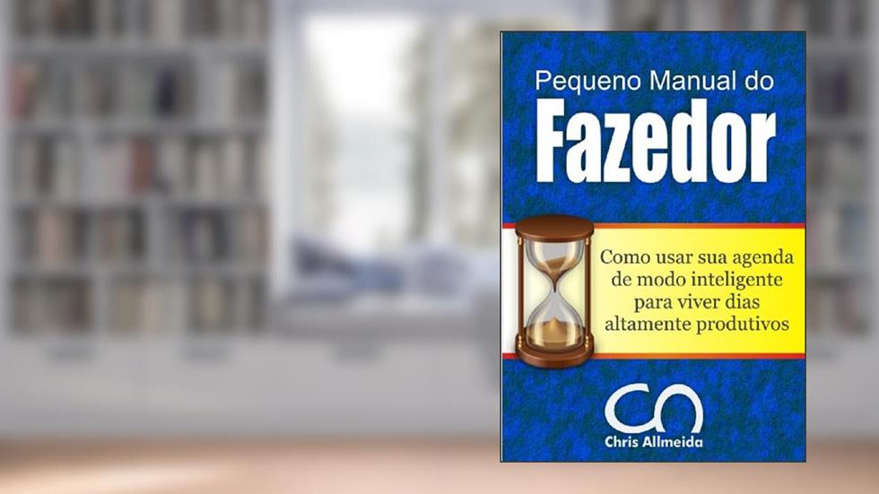 Pequeno Manual do Fazedor: Como usar sua agenda de modo inteligente para viver dias altamente produtivos., do autor Chris Allmeida