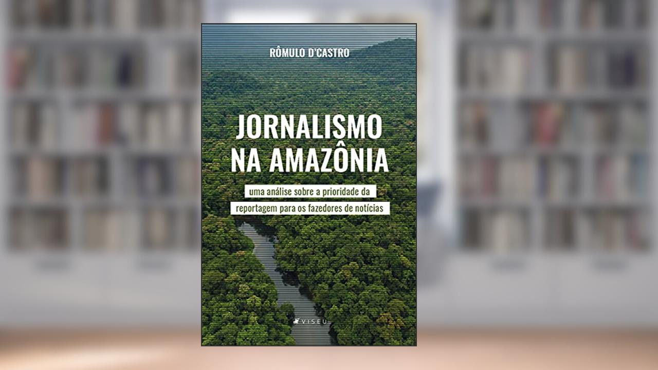 Jornalismo na Amazônia: uma análise sobre a prioridade da reportagem para os fazedores de notícias, do autor Rômulo D'Castro