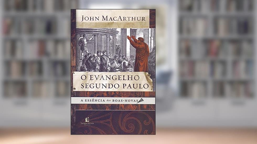 O evangelho segundo Paulo: A essência das boas-novas, do autor John Macarthur