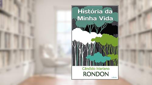 Capa de RONDON: História da Minha Vida - Autobiografia (Homens que Mudaram o Mundo), do autor Cândido Mariano Rondon