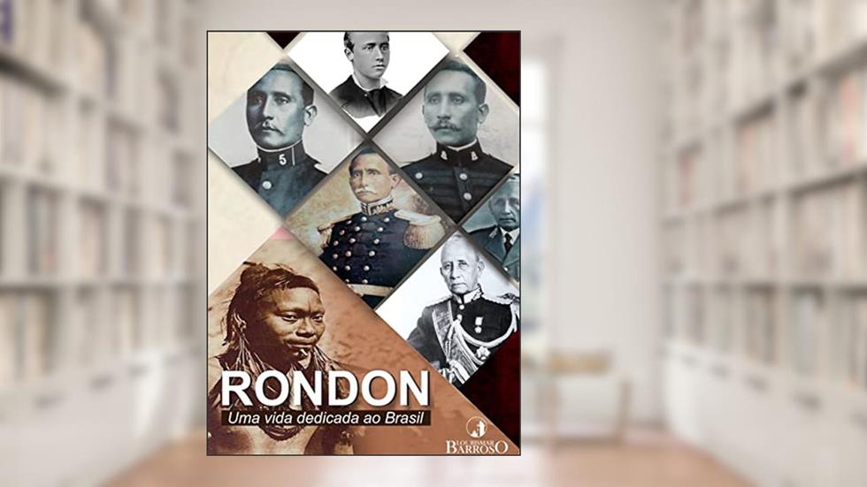 Rondon: uma vida dedicada ao Brasil, do autor Lourismar Barroso