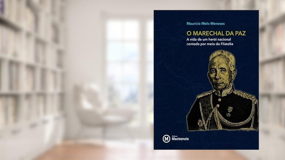 RONDON, O MARECHAL DA PAZ - A VIDA DE UM HEROI NACIONAL CONTADA POR MEIO DA FILATELIA, do autor MAURICIO MELO DE MENESES
