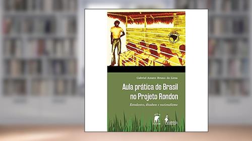 Capa de Aula Prática de Brasil no Projeto Rondon: Estudantes, Ditadura e Nacionalismo, do autor Gabriel Amato Bruno de Lima