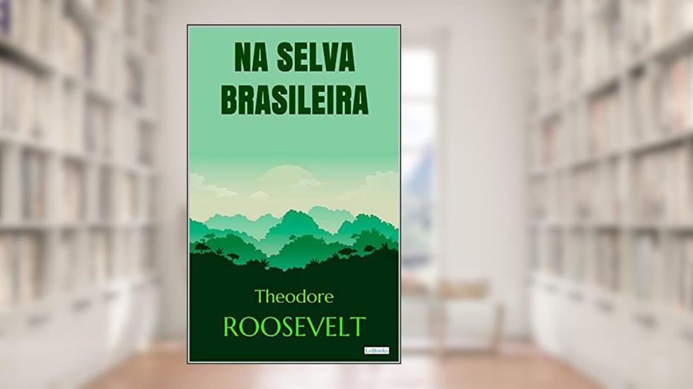 Roosevelt: Na Selva Brasileira (Aventura Histórica), do autor Theodore Roosevelt