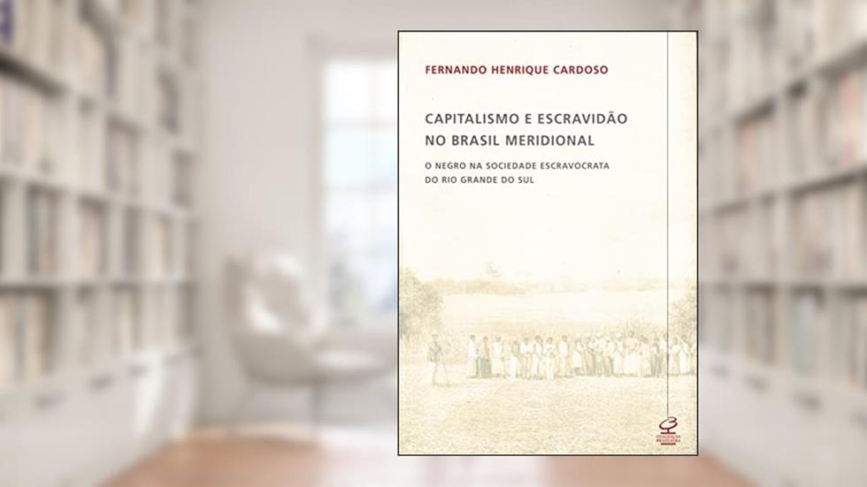 Capitalismo e escravidão no Brasil meridional: O negro na sociedade escravocrata do Rio Grande do Sul, do autor Fernando Henrique Cardoso