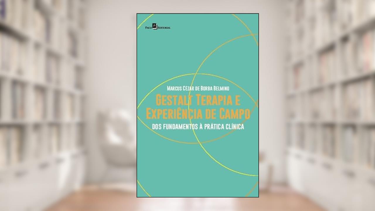 Gestalt Terapia e Experiência de Campo: dos Fundamentos à Prática Clínica, do autor Marcus Cézar de Borba Belmino