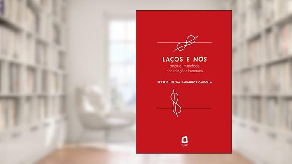 Laços e nós: amor e intimidade nas relações humanas, do autor Beatriz Helena Paranhos Cardella