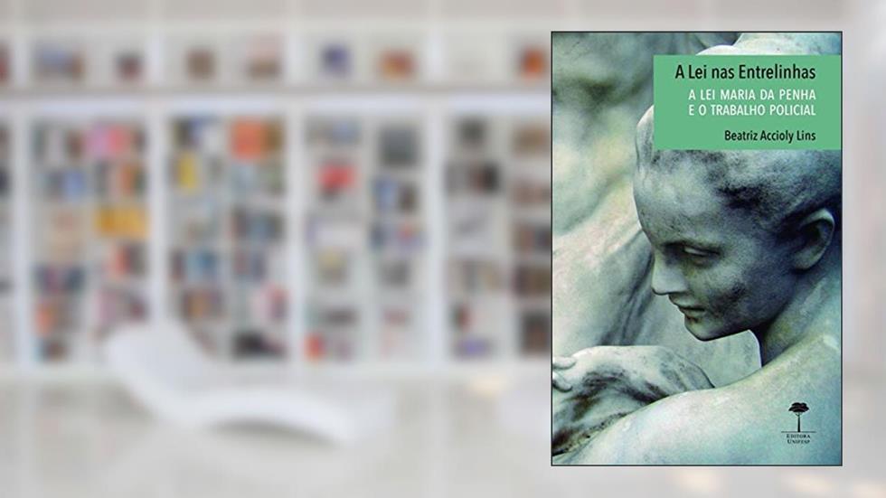 A lei nas entrelinhas: A lei Maria da Penha e o trabalho policial, do autor Beatriz Accioly Lins