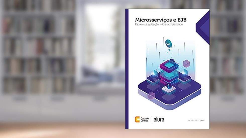 Microsserviços e EJB: Escale sua aplicação, não a complexidade, do autor Gilliard Cordeiro