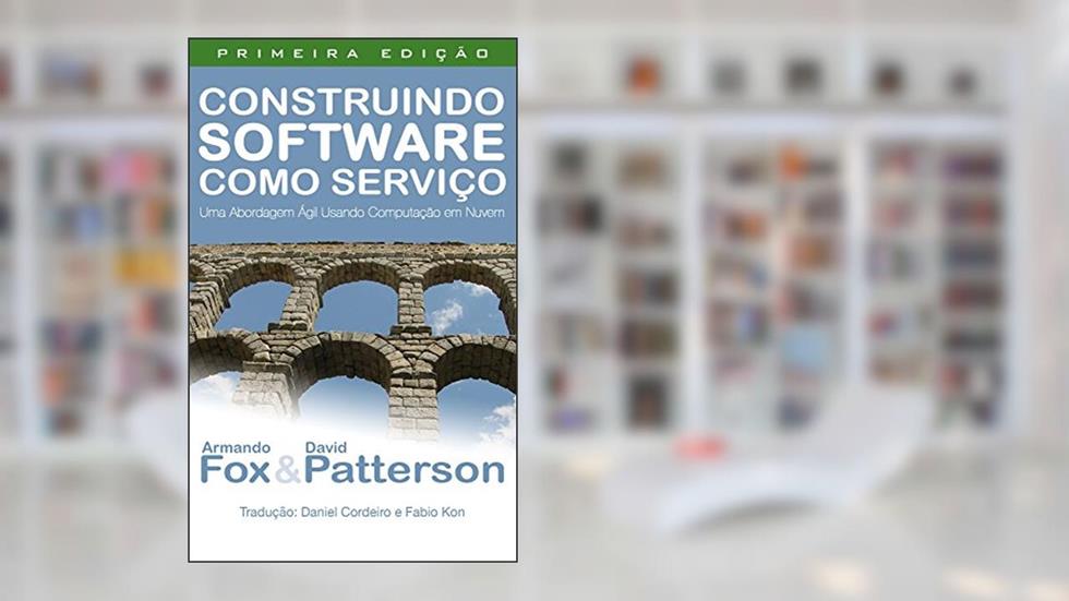 Construindo Software como Serviço (SaaS): Uma Abordagem Ágil Usando Computação em Nuvem, do autor Armando Fox; David Patterson