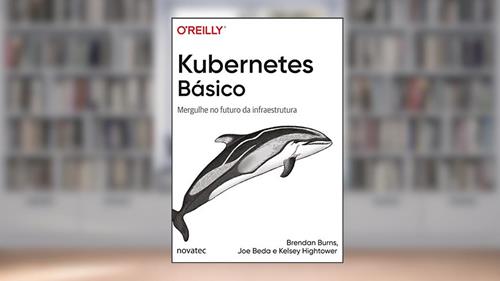 Capa de Kubernetes Básico: Mergulhe no futuro da infraestrutura, do autor Brendan Burns; Joe Beda; Kelsey Hightower